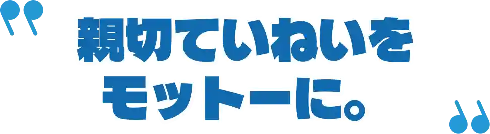 親切ていねいをモットーに。